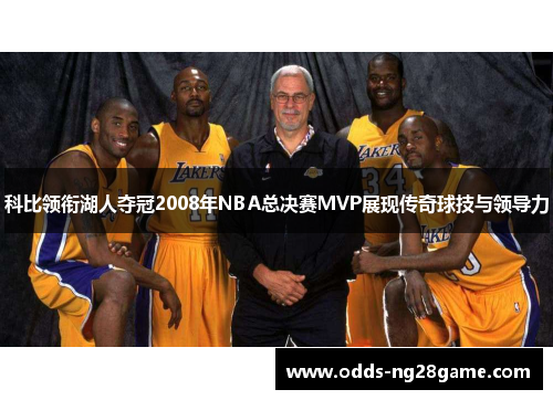 科比领衔湖人夺冠2008年NBA总决赛MVP展现传奇球技与领导力