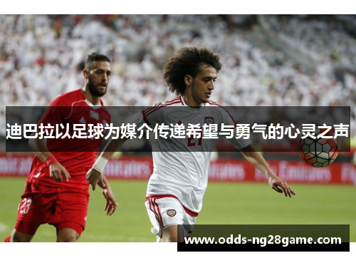 迪巴拉以足球为媒介传递希望与勇气的心灵之声