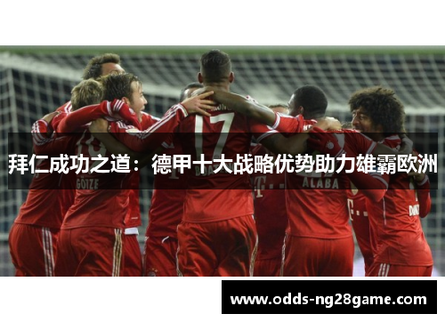 拜仁成功之道：德甲十大战略优势助力雄霸欧洲