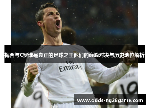 梅西与C罗谁是真正的足球之王他们的巅峰对决与历史地位解析