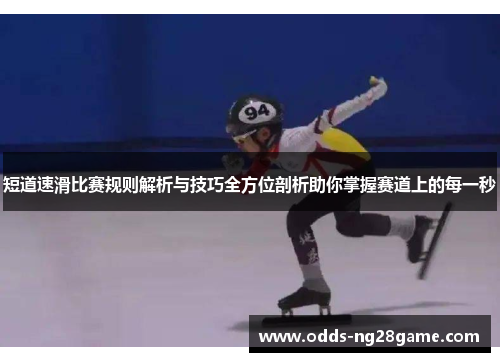 短道速滑比赛规则解析与技巧全方位剖析助你掌握赛道上的每一秒