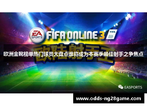 欧洲金靴榜单热门球员大盘点谁将成为本赛季最佳射手之争焦点