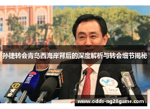 孙捷转会青岛西海岸背后的深度解析与转会细节揭秘