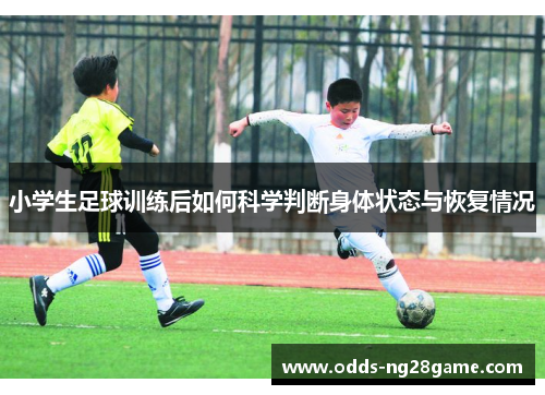 小学生足球训练后如何科学判断身体状态与恢复情况