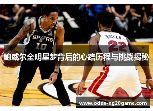 鲍威尔全明星梦背后的心路历程与挑战揭秘
