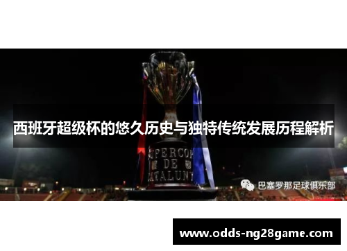 西班牙超级杯的悠久历史与独特传统发展历程解析